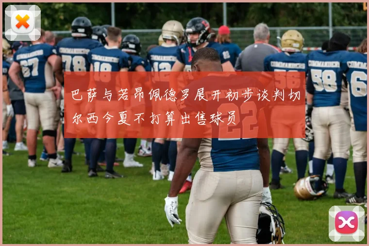 巴萨与若昂佩德罗展开初步谈判切尔西今夏不打算出售球员